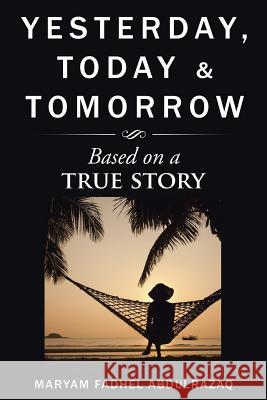 Yesterday, Today & Tomorrow: Based on a True Story Maryam Fadhel Abdulrazaq 9781524632724 Authorhouse - książka