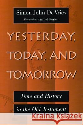 Yesterday, Today, and Tomorrow: Time and History in the Old Testament de Vries, Simon John 9780802826640 Wm. B. Eerdmans Publishing Company - książka