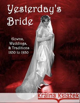 Yesterday's Bride: Gowns, Weddings, & Traditions 1850 to 1930 Anthony Jude Cavo 9780996176002 Anthony Jude Cavo - książka