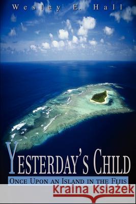 Yesterday's Child: Once Upon an Island in the Fijis Hall, Wesley E. 9780595199044 Writers Club Press - książka