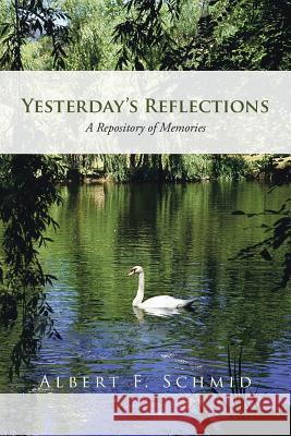 Yesterday's Reflections: A Repository of Memories Schmid, Albert F. 9781475973778 iUniverse.com - książka