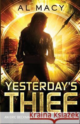 Yesterday's Thief: An Eric Beckman Paranormal Sci-Fi Thriller Al Macy 9781530091867 Createspace Independent Publishing Platform - książka