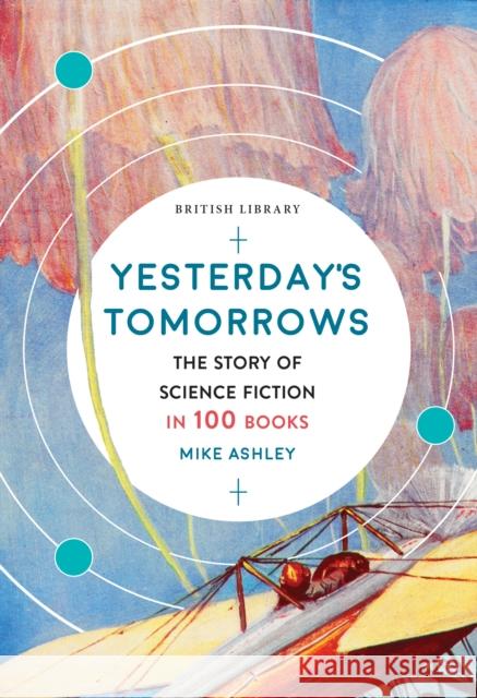 Yesterday's Tomorrows: The Story of Classic British Science Fiction in 100 Books Mike Ashley 9780712353717 British Library Publishing - książka