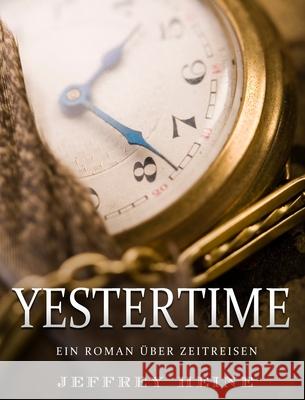 Yestertime: Ein Roman über Zeitreisen Heine, Jeffrey 9781803435077 Jeffrey Heine - książka