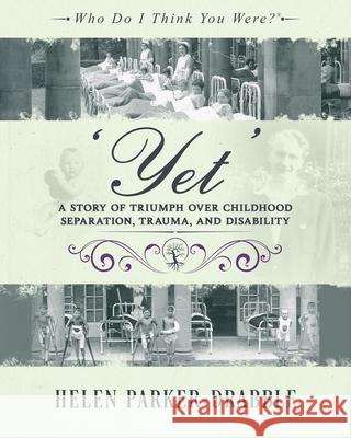 'Yet': A Story of Triumph over Childhood Separation, Trauma, and Disability: A Story of Triumph over Childhood Separation, Trauma, and Disability Helen Parker-Drabble 9781068401305 Animi Press - książka