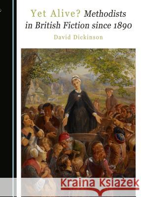 Yet Alive? Methodists in British Fiction Since 1890 David Dickinson 9781443802949 Cambridge Scholars Publishing - książka