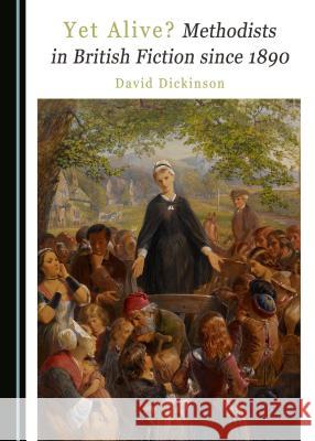 Yet Alive? Methodists in British Fiction since 1890 David Dickinson 9781443890953 Cambridge Scholars Publishing (RJ) - książka