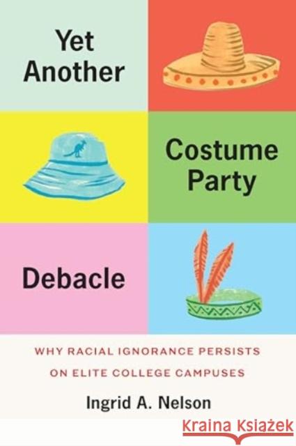 Yet Another Costume Party Debacle: Why Racial Ignorance Persists on Elite College Campuses Ingrid A. Nelson 9780226836836 The University of Chicago Press - książka