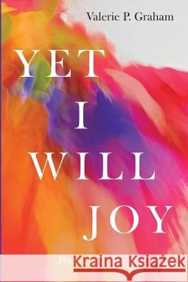 Yet I Will Joy: Poems of Faith and Hope Valerie P. Graham 9781532681271 Resource Publications (CA) - książka