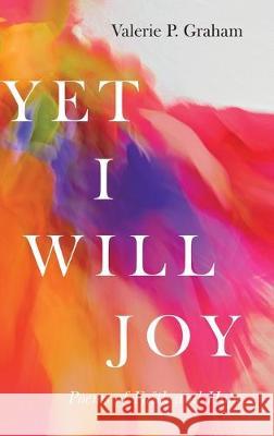 Yet I Will Joy: Poems of Faith and Hope Valerie P Graham 9781532681288 Resource Publications (CA) - książka