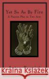 Yet so as by fire: a passion play in two acts Anton Bonnici Genna Rivieccio Jac Capra 9782958120108 Opiate Books