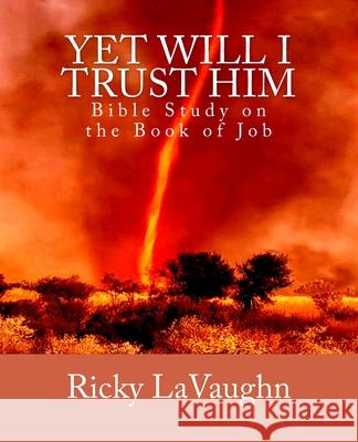 Yet Will I Trust Him: Bible Study on the book of Job Ricky Lavaughn 9780692450970 Lavauri Publishing House - książka