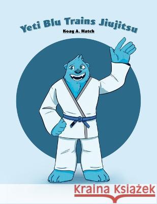 Yeti Blu Trains Jiujitsu Koay A. Hatch 9781636615202 Dorrance Publishing Co. - książka