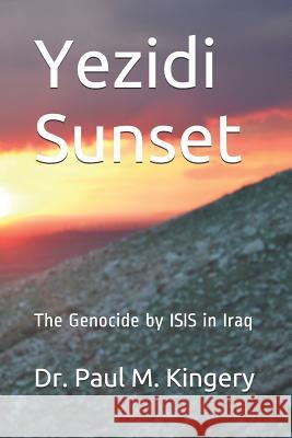 Yezidi Sunset: The Genocide by Isis in Iraq Paul Martin Kingery 9781520484754 Independently Published - książka