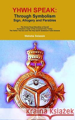 Yhwh Speak: Through Symbolism, Allegory, Sign and Parables Waheba Selassie 9780244929312 Lulu.com - książka