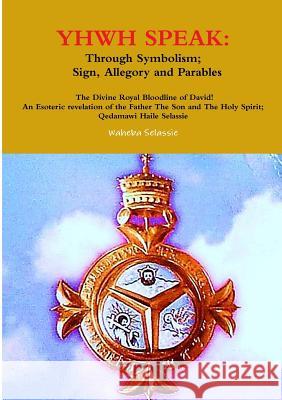 Yhwh Speak: Through Symbolism, Sign, Allegory and Parables Waheba Selassie 9780244038090 Lulu.com - książka