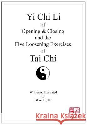 Yi Chi Li of Opening & Closing and the Five Loosening Exercises of Tai Chi Glenn Blythe 9780645507102 Not Avail - książka