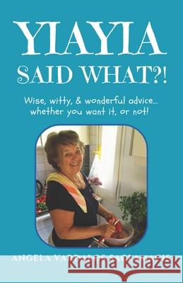Yiayia Said What?!: Wise, Witty, Wonderful Advice... Whether You Want It, or Not! Angela Vardalo 9781777975555 Angela Vardalos Saclamacis - książka