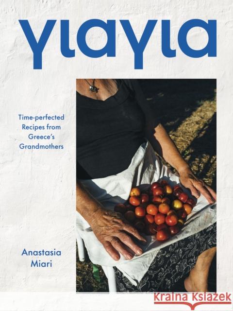 Yiayia: Time-perfected Recipes from Greece’s Grandmothers Anastasia Miari 9781784886127 Hardie Grant Books (UK) - książka