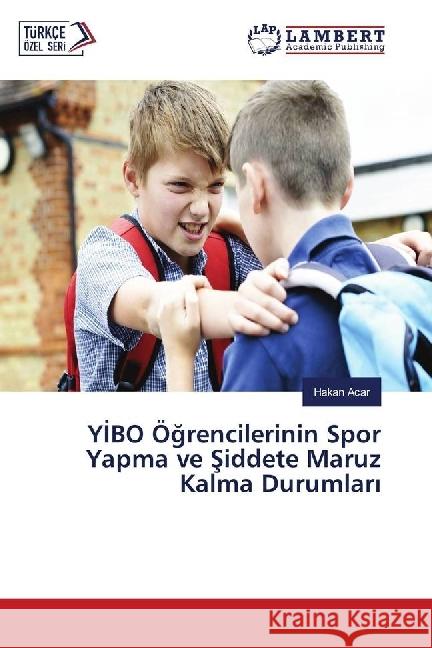 YIBO Ögrencilerinin Spor Yapma ve Siddete Maruz Kalma Durumlari Acar, Hakan 9783659808883 LAP Lambert Academic Publishing - książka