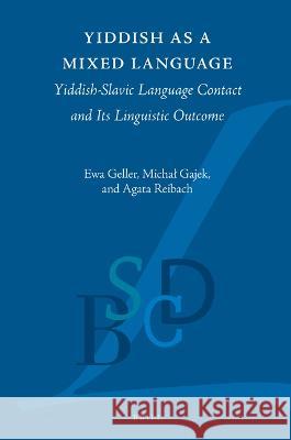 Yiddish as a Mixed Language: Yiddish-Slavic Language Contact and Its Linguistic Outcome Agata Reibach, Ewa Geller, Michał Gajek 9789004423978 Brill (JL) - książka