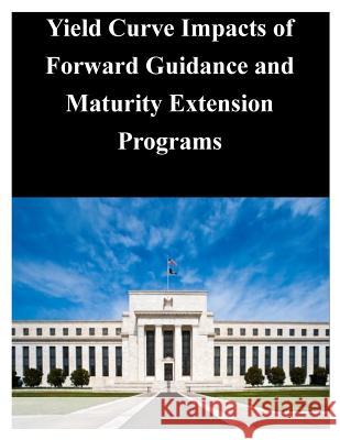 Yield Curve Impacts of Forward Guidance and Maturity Extension Programs Federal Reserve Board 9781503287105 Createspace - książka