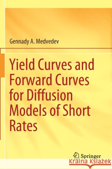 Yield Curves and Forward Curves for Diffusion Models of Short Rates Gennady A. Medvedev 9783030155025 Springer - książka