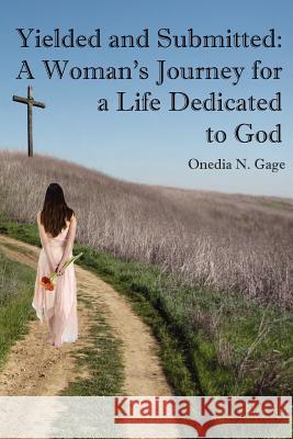 Yielded and Submitted: A Woman's Journey for a Life Dedicated to God Gage, Onedia N. 9780980100297 Purple Ink, Inc - książka