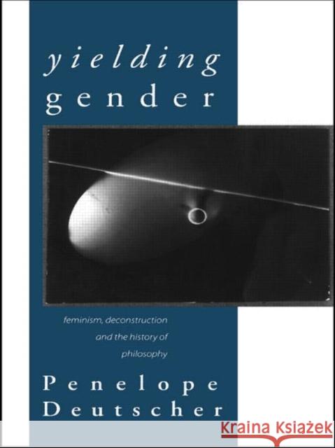 Yielding Gender: Feminism, Deconstruction and the History of Philosophy Deutscher, Penelope 9780415139441 Routledge - książka