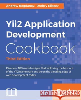 Yii2 Application Development Cookbook, Third Edition Andrew Bogdanov Dmitry Eliseev Alexander Makarov 9781785281761 Packt Publishing - książka