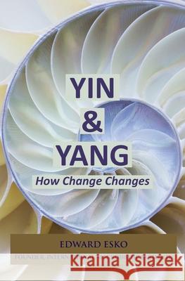 Yin & Yang: How Change Changes Edward Esko 9781727108620 Createspace Independent Publishing Platform - książka