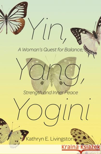 Yin, Yang, Yogini: A Woman's Quest for Balance, Strength and Inner Peace Kathryn E. Livingston 9781624671838 Premier Digital Publishing - książka