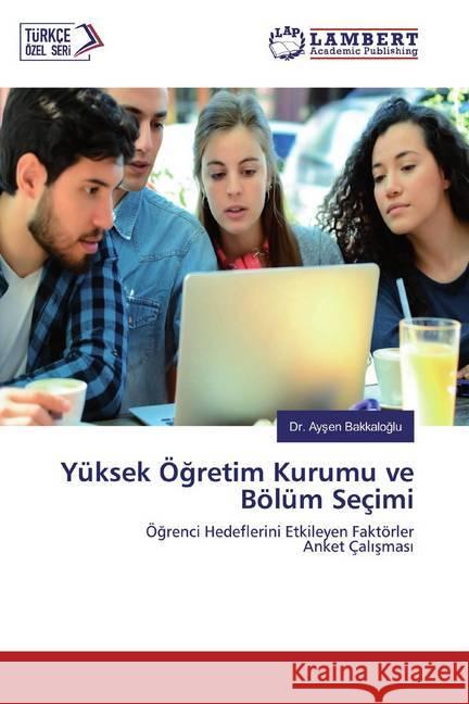 Yüksek Ögretim Kurumu ve Bölüm Seçimi : Ögrenci Hedeflerini Etkileyen Faktörler Anket Çalismasi Bakkaloglu, Dr. Aysen 9786139464739 LAP Lambert Academic Publishing - książka