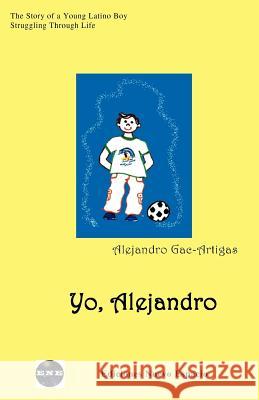 Yo, Alejandro: The Story of a Young Latino Boy Struggling Through Life Alejandro Gac-Artigas 9781930879218 Ediciones Nuevo Espacio - książka