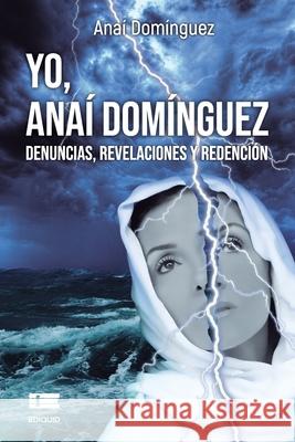 Yo, Anaí Domínguez: Denuncias, revelaciones y redención Anaí Domínguez, Grupo Ígneo 9786125042521 Ediquid - książka