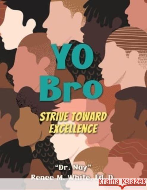 Yo Bro: Strive Toward Excellence Dr Nay Renee M White   9781957013435 Hybrid Global Publishing - książka