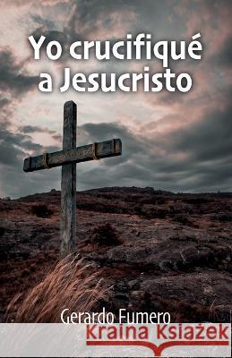 Yo crucifiqué a Jesucristo Fumero, Gerardo 9781685742355 Ibukku, LLC - książka