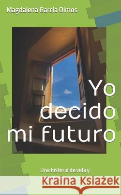 Yo decido mi futuro Magdalena Garcia Olmos   9798379321260 Independently Published - książka