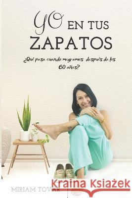 Yo en tus zapatos: ?Qu? pasa cuando migramos despu?s de los 60 a?os? Miriam Tovar 9789962174868 Agencia Panamena del ISBN - książka