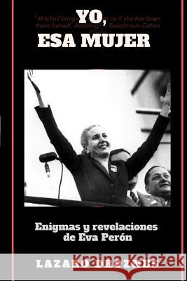 Yo, Esa Mujer.: Enigmas y revelaciones de Eva Perón Droznes, Lázaro 9781548540197 Createspace Independent Publishing Platform - książka