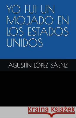 Yo Fui Un Mojado En Los Estados Unidos Jesus Ivan Gi Agustin Lope 9781717933713 Independently Published - książka