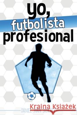 Yo, futbolista profesional Daniel Juan Sanchez 9781539849124 Createspace Independent Publishing Platform - książka