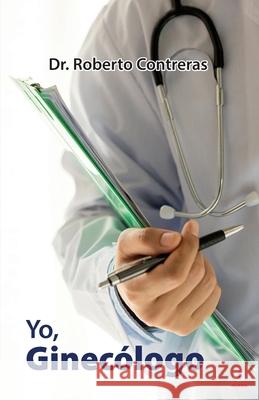 Yo, ginecólogo Contreras, Roberto 9781640868724 Ibukku, LLC - książka