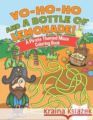 Yo-Ho-Ho and A Bottle of Lemonade! A Pirate Themed Maze Coloring Book Jupiter Kids 9781541936058 Jupiter Kids - książka