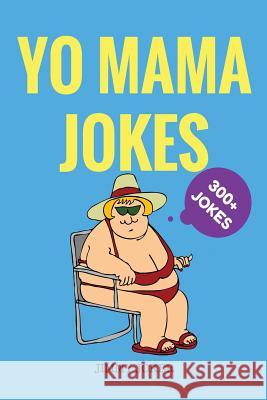 Yo Mama Jokes: 300+ of the Funniest Yo Mama Jokes on Earth Jimmy Joker 9781534738348 Createspace Independent Publishing Platform - książka