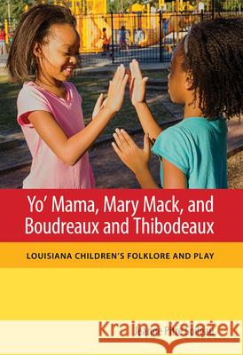 Yo' Mama, Mary Mack, and Boudreaux and Thibodeaux: Louisiana Children's Folklore and Play Jeanne Pitre Soileau 9781496826329 University Press of Mississippi - książka