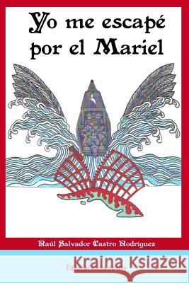 Yo me escapé por el Mariel Castro Rodriguez, Raul Salvador 9781727346312 Createspace Independent Publishing Platform - książka