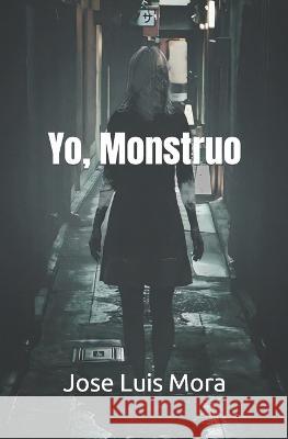 Yo, Monstruo Jose Luis Mora   9798365461703 Independently Published - książka