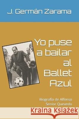 Yo puse a bailar al Ballet Azul: Biografia de Alfonso Senior Quevedo Jose German Zarama J German German Zarama  9798374101140 Independently Published - książka