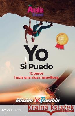 Yo Sí Puedo: 12 pasos hacia una vida maravillosa Exeni, Analía 9781095696835 Independently Published - książka